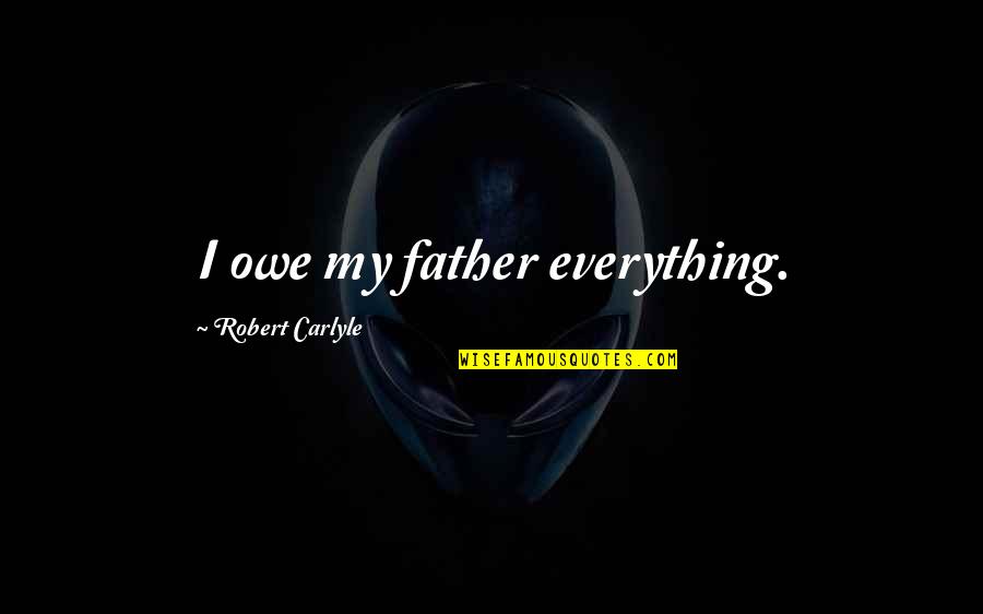 Bbb Logo Quotes By Robert Carlyle: I owe my father everything.