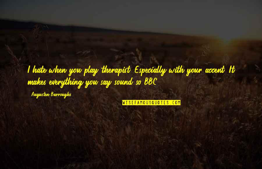 Bbc Quotes By Augusten Burroughs: I hate when you play therapist. Especially with