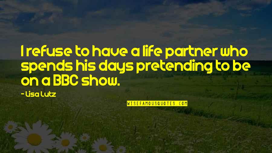 Bbc Quotes By Lisa Lutz: I refuse to have a life partner who