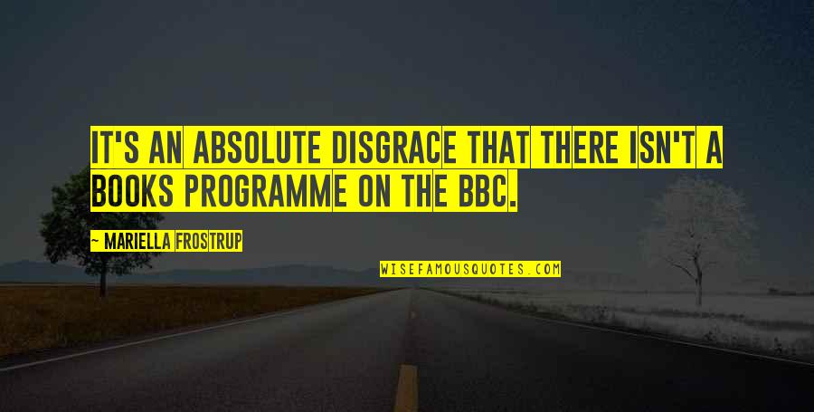 Bbc Quotes By Mariella Frostrup: It's an absolute disgrace that there isn't a