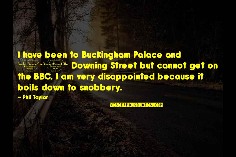 Bbc Quotes By Phil Taylor: I have been to Buckingham Palace and 10