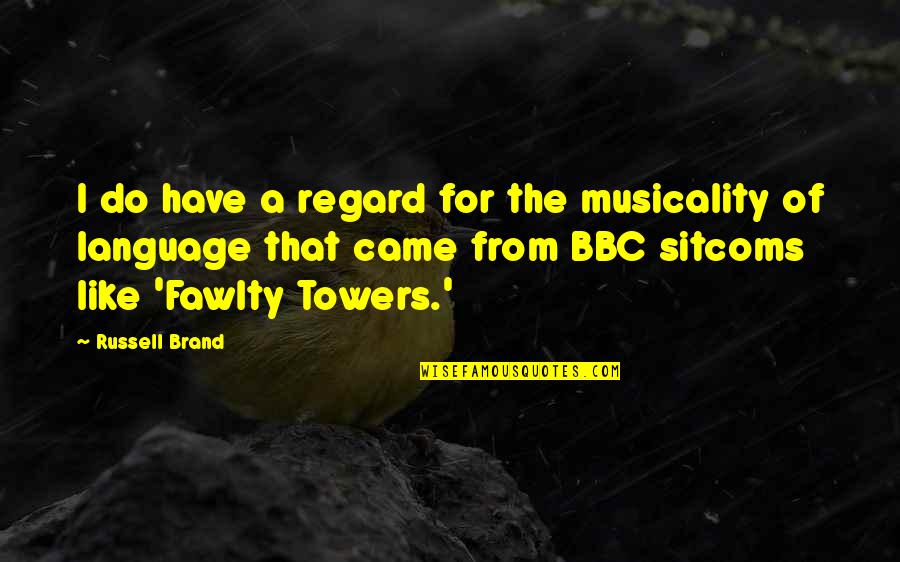 Bbc Quotes By Russell Brand: I do have a regard for the musicality