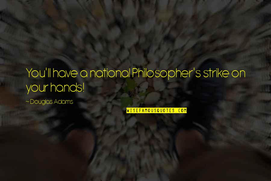 Bbc Swahili Quotes By Douglas Adams: You'll have a national Philosopher's strike on your Bbc Swahili Quotes By Douglas Adams: You'll have a national Philosopher's strike on your
