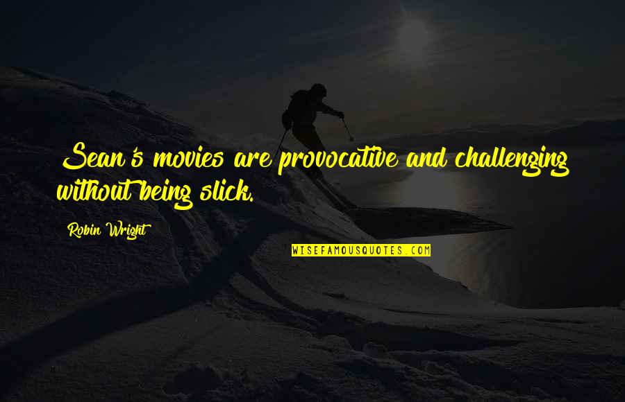 Bbc Swahili Quotes By Robin Wright: Sean's movies are provocative and challenging without being