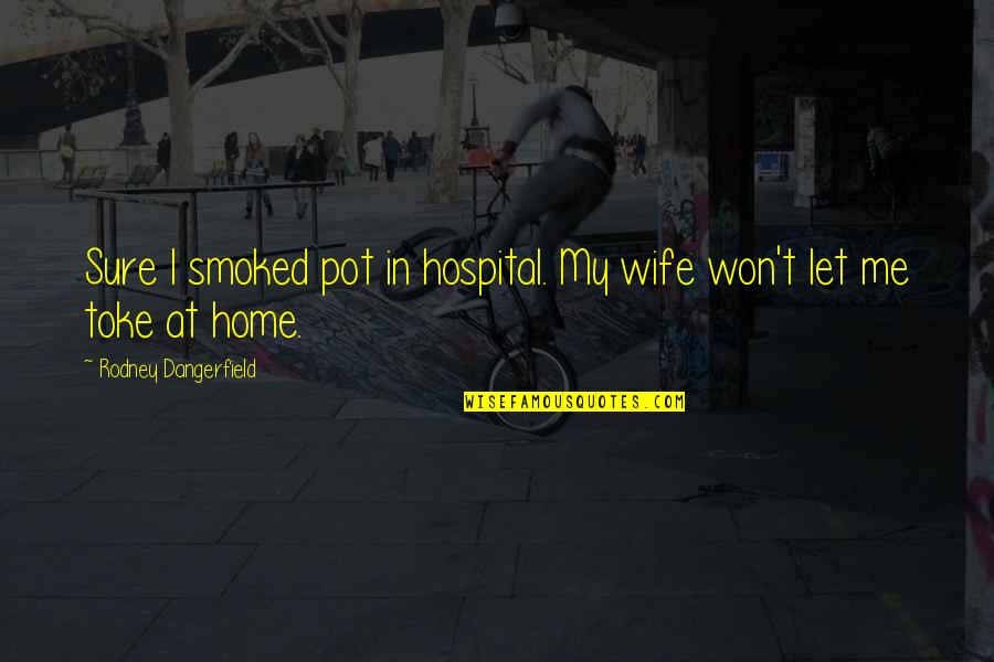 Bbc Top Quotes By Rodney Dangerfield: Sure I smoked pot in hospital. My wife
