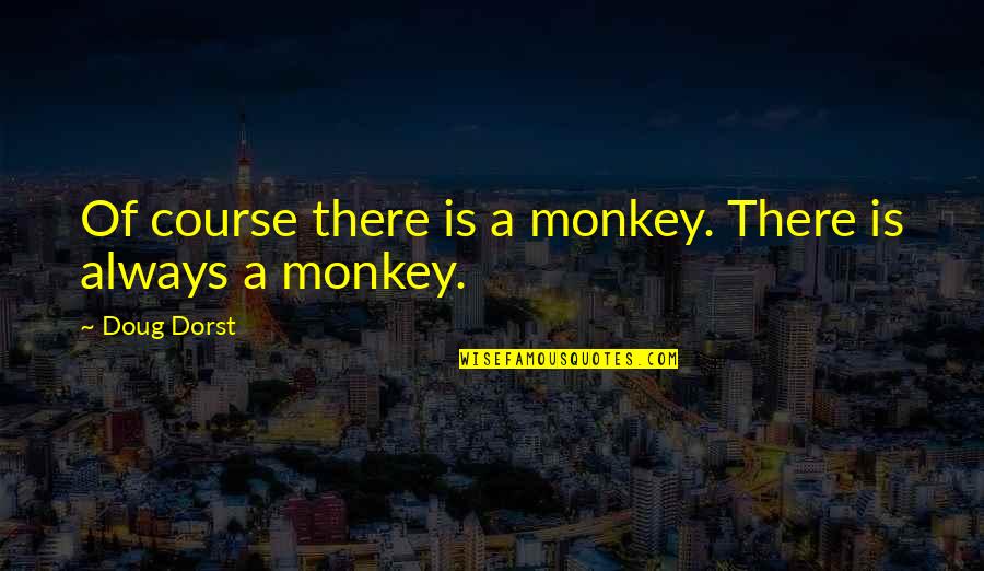 Bbc3 Live Quotes By Doug Dorst: Of course there is a monkey. There is