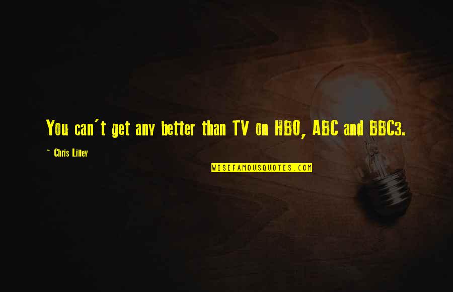 Bbc3 Quotes By Chris Lilley: You can't get any better than TV on Bbc3 Quotes By Chris Lilley: You can't get any better than TV on