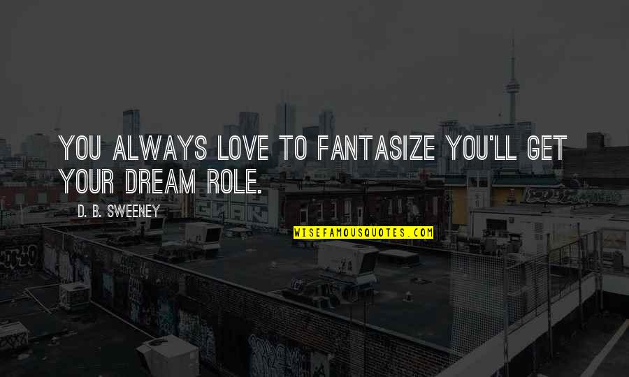 Bbc7405 Quotes By D. B. Sweeney: You always love to fantasize you'll get your