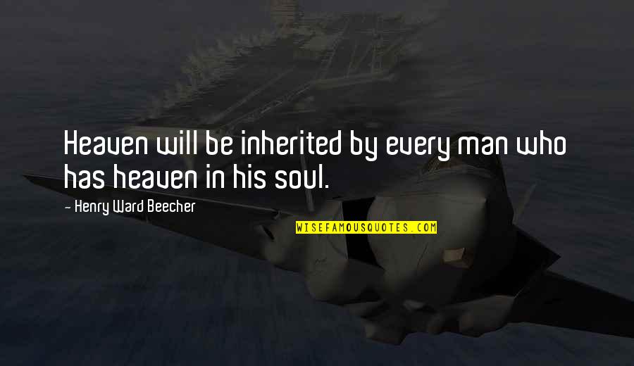 Bbc75 Quotes By Henry Ward Beecher: Heaven will be inherited by every man who Bbc75 Quotes By Henry Ward Beecher: Heaven will be inherited by every man who