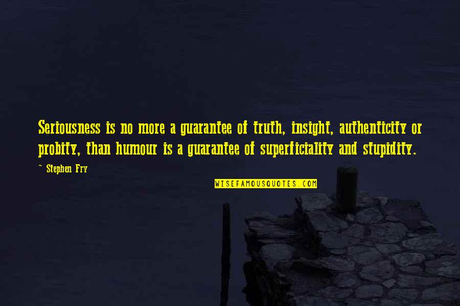 Bbc's Quotes By Stephen Fry: Seriousness is no more a guarantee of truth,