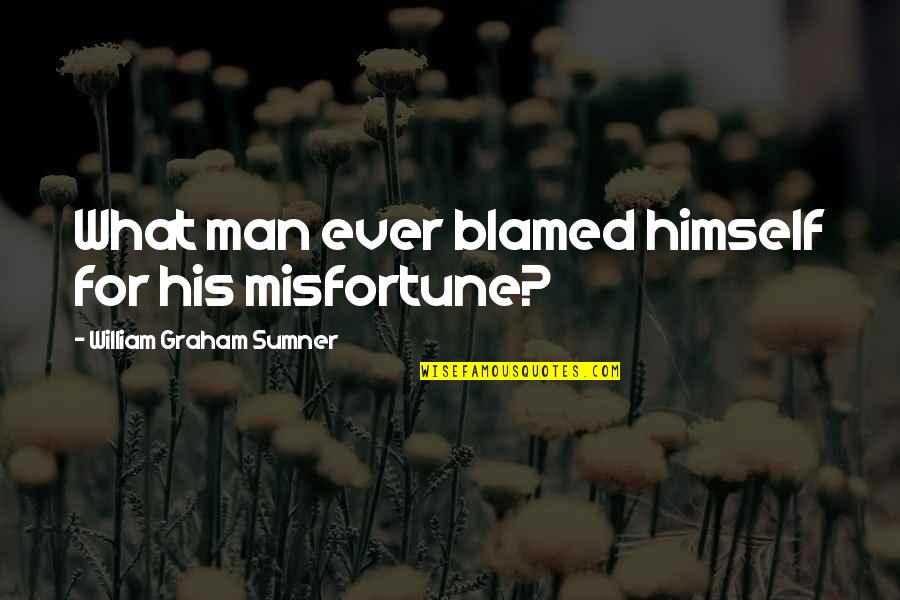 Bbcs Ragna Quotes By William Graham Sumner: What man ever blamed himself for his misfortune?