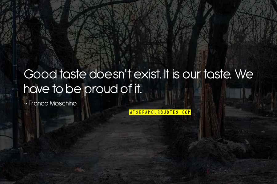 Bbcso Quotes By Franco Moschino: Good taste doesn't exist. It is our taste.