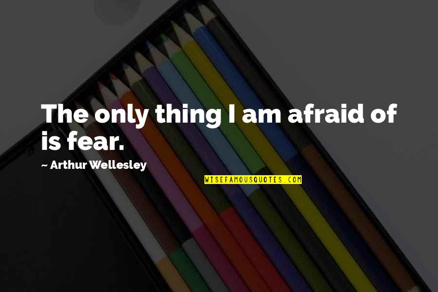Bbd.b Quotes By Arthur Wellesley: The only thing I am afraid of is