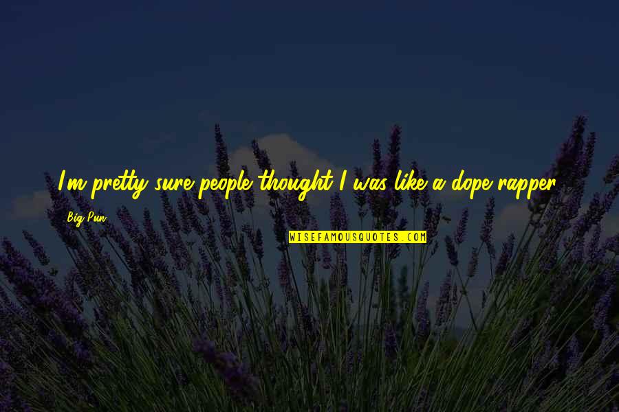 Bbd.b Quotes By Big Pun: I'm pretty sure people thought I was like
