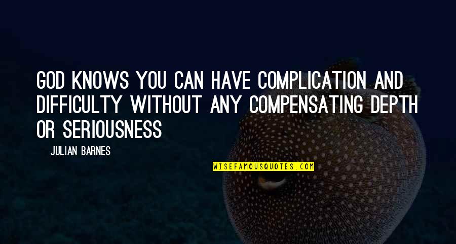 Bbdo New York Quotes By Julian Barnes: God knows you can have complication and difficulty