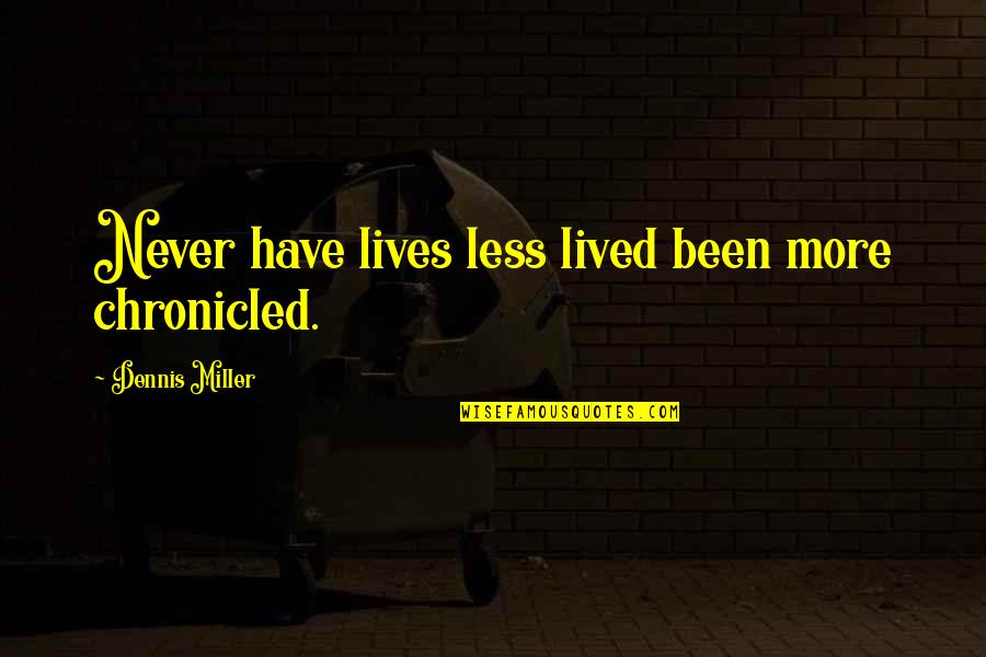 Bbedit Quotes By Dennis Miller: Never have lives less lived been more chronicled. Bbedit Quotes By Dennis Miller: Never have lives less lived been more chronicled.