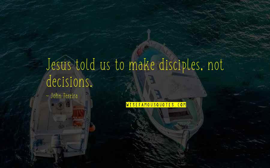 Bbedit Quotes By John Pereira: Jesus told us to make disciples, not decisions. Bbedit Quotes By John Pereira: Jesus told us to make disciples, not decisions.