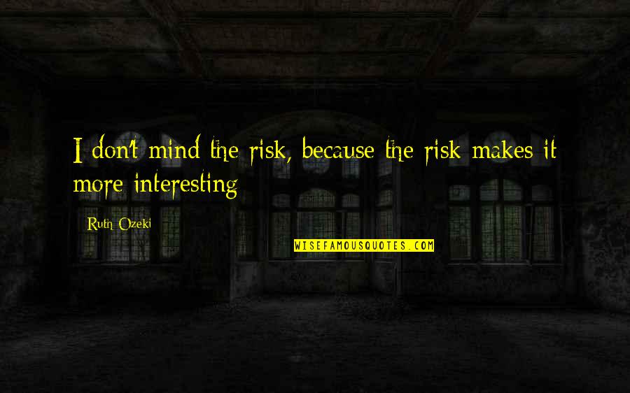 Bbeginning Quotes By Ruth Ozeki: I don't mind the risk, because the risk