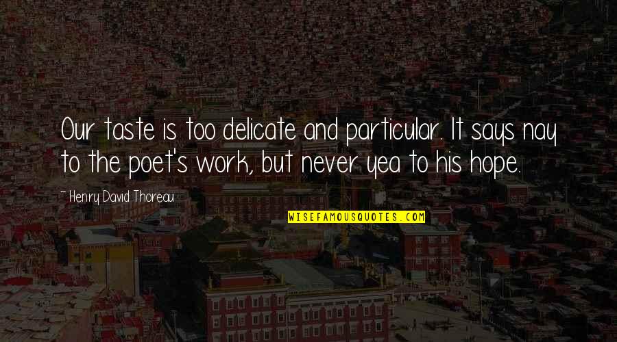 Bbfl Quotes By Henry David Thoreau: Our taste is too delicate and particular. It Bbfl Quotes By Henry David Thoreau: Our taste is too delicate and particular. It