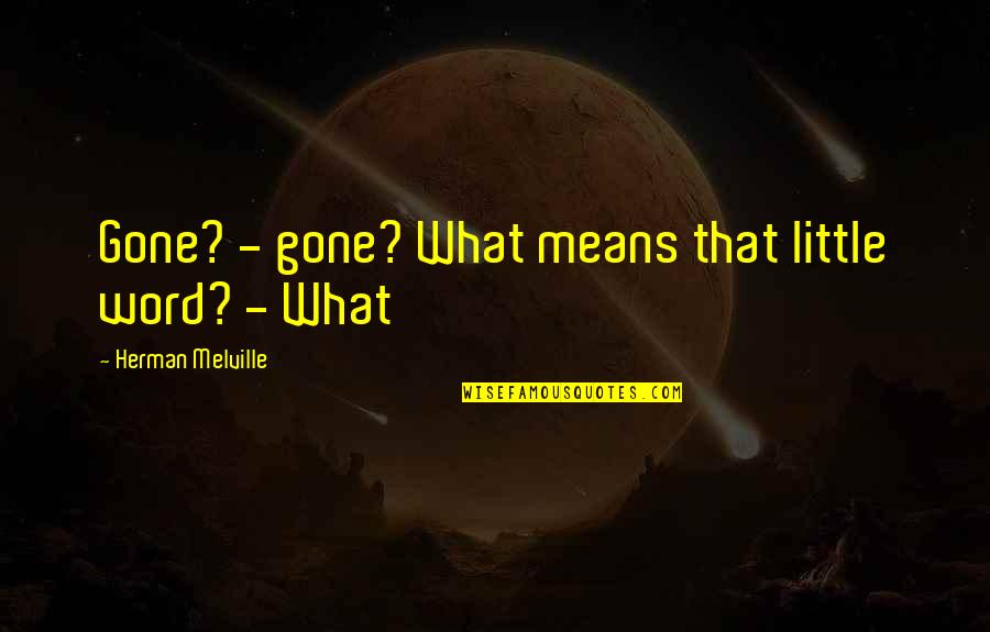 Bbl Hct Quotes By Herman Melville: Gone? - gone? What means that little word?
