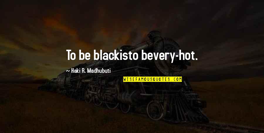 Bbm Display Love Quotes By Haki R. Madhubuti: To be blackisto bevery-hot.