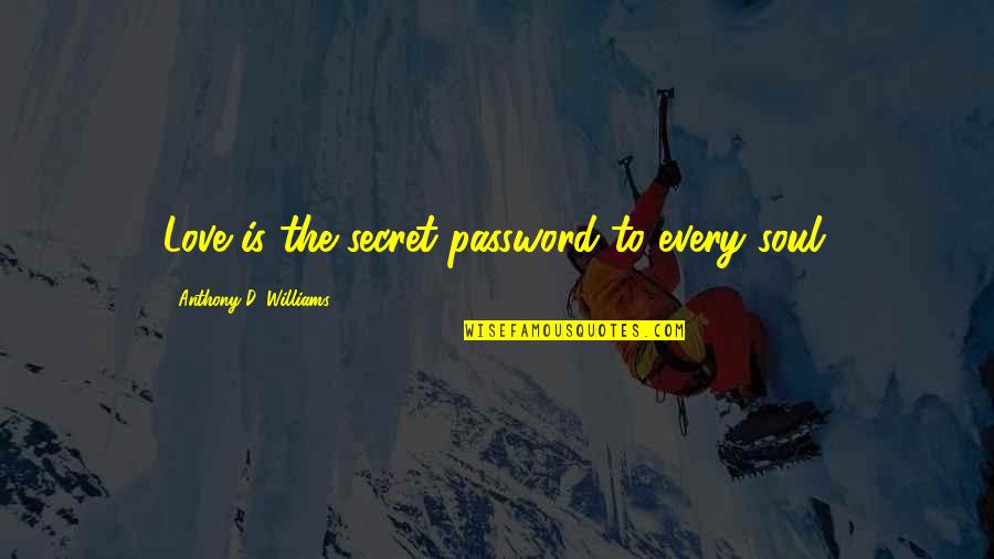 Bbm Display Quotes By Anthony D. Williams: Love is the secret password to every soul.