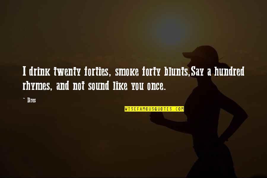 Bbm Display Quotes By Dres: I drink twenty forties, smoke forty blunts,Say a