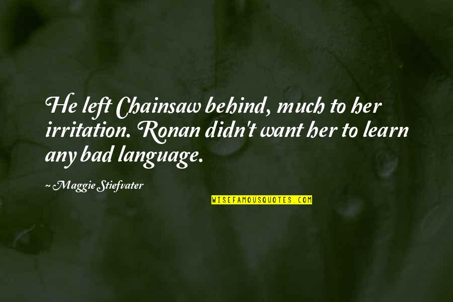 Bbm Display Quotes By Maggie Stiefvater: He left Chainsaw behind, much to her irritation.