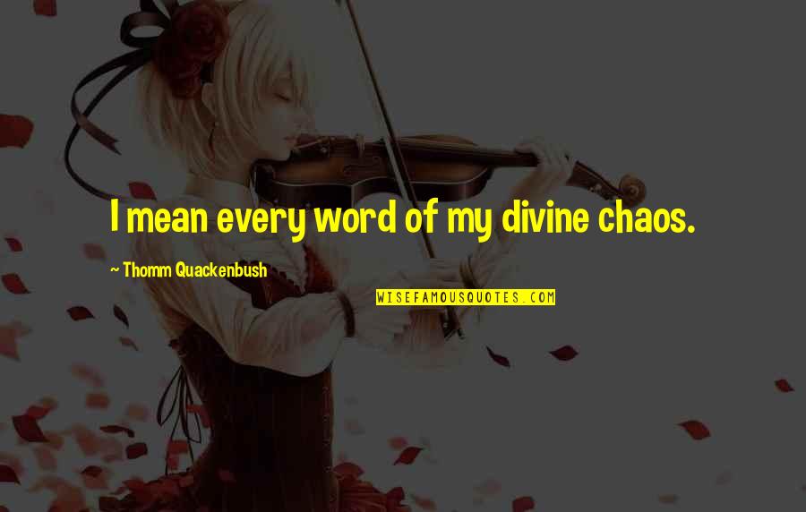 Bbm Dp Pics Quotes By Thomm Quackenbush: I mean every word of my divine chaos. Bbm Dp Pics Quotes By Thomm Quackenbush: I mean every word of my divine chaos.