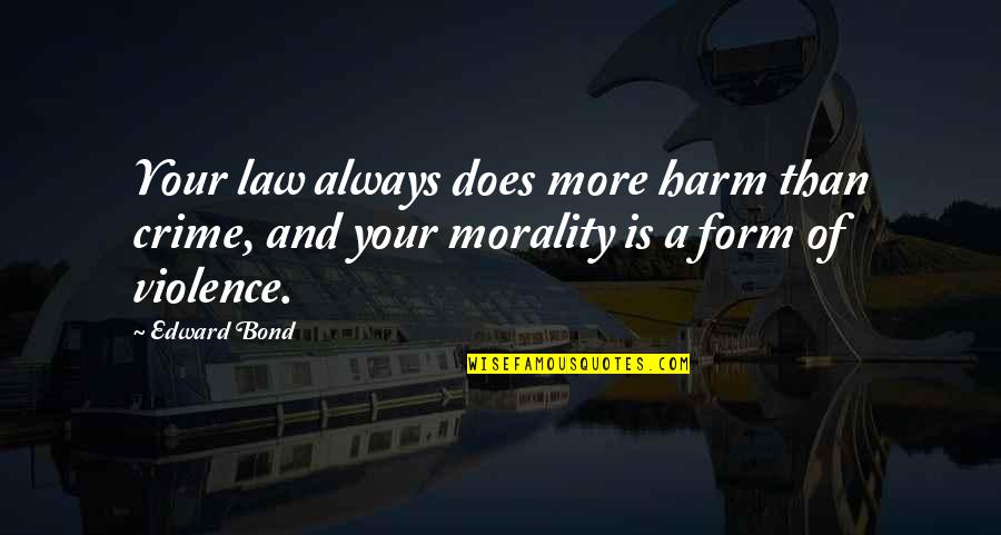 Bbm Off Picture Quotes By Edward Bond: Your law always does more harm than crime,