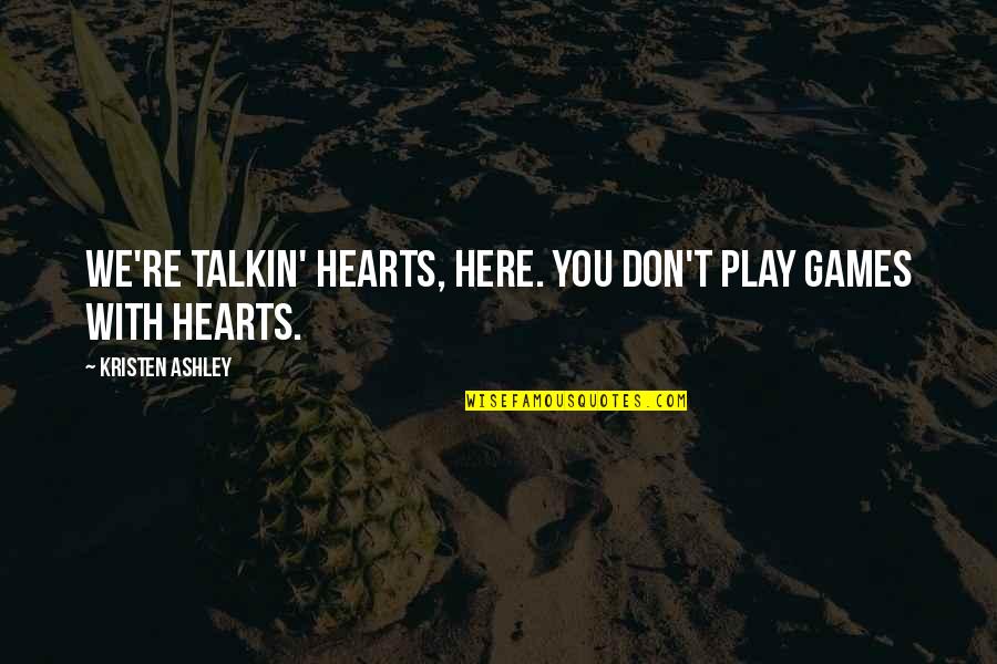 Bbm Off Picture Quotes By Kristen Ashley: We're talkin' hearts, here. You don't play games