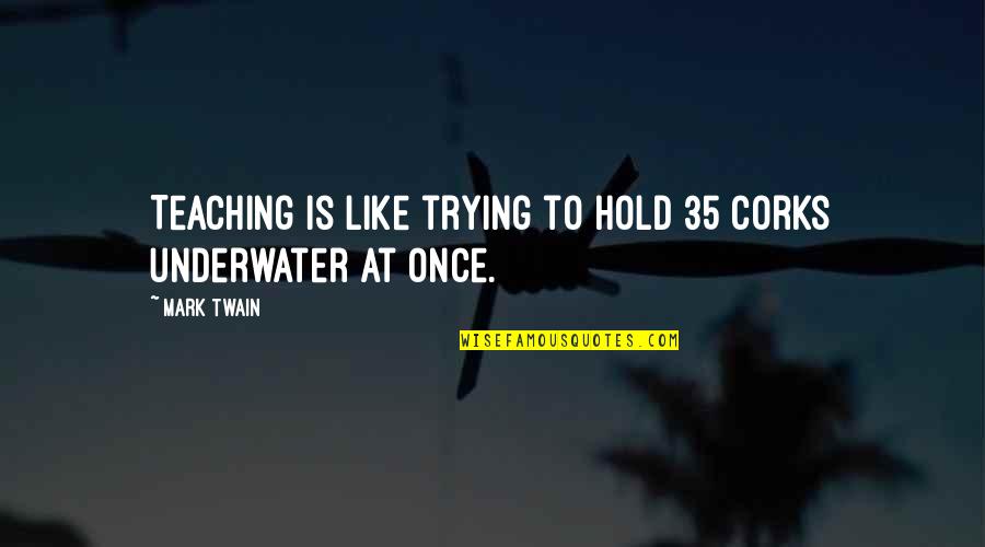 Bbm Pin Quotes By Mark Twain: Teaching is like trying to hold 35 corks