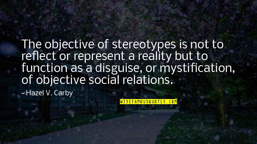 Bbm Profile Quotes By Hazel V. Carby: The objective of stereotypes is not to reflect