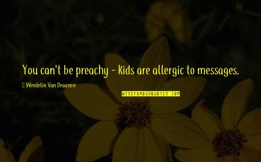 Bbm Quotes By Wendelin Van Draanen: You can't be preachy - kids are allergic