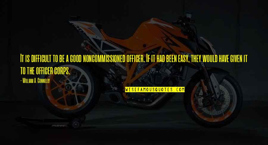 Bbm Quotes By William A. Connelly: It is difficult to be a good noncommissioned