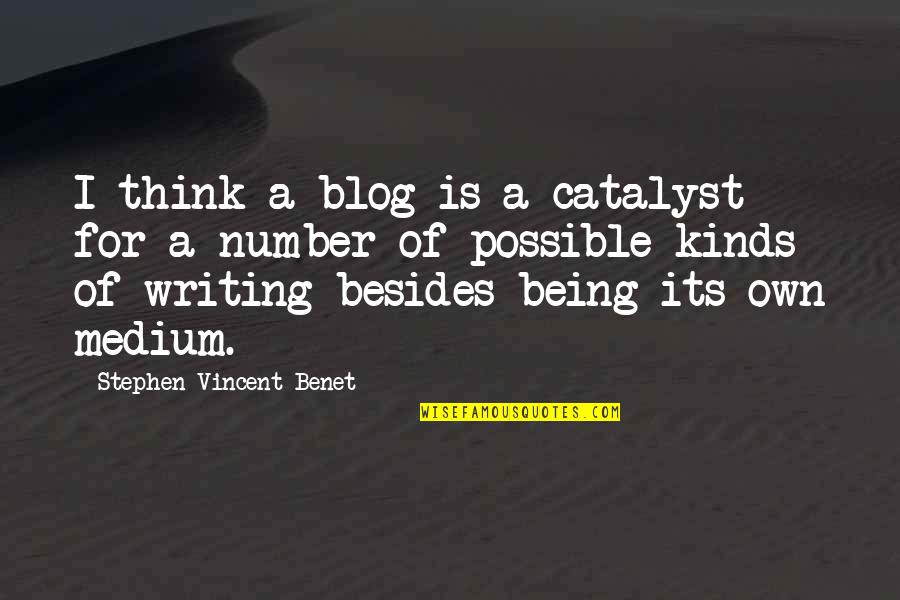 Bbm'ing Quotes By Stephen Vincent Benet: I think a blog is a catalyst for