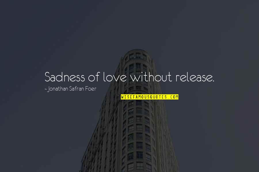 Bbn Quote Quotes By Jonathan Safran Foer: Sadness of love without release. Bbn Quote Quotes By Jonathan Safran Foer: Sadness of love without release.