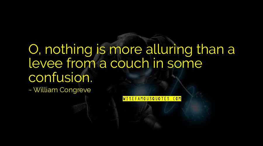 Bbn Quote Quotes By William Congreve: O, nothing is more alluring than a levee Bbn Quote Quotes By William Congreve: O, nothing is more alluring than a levee