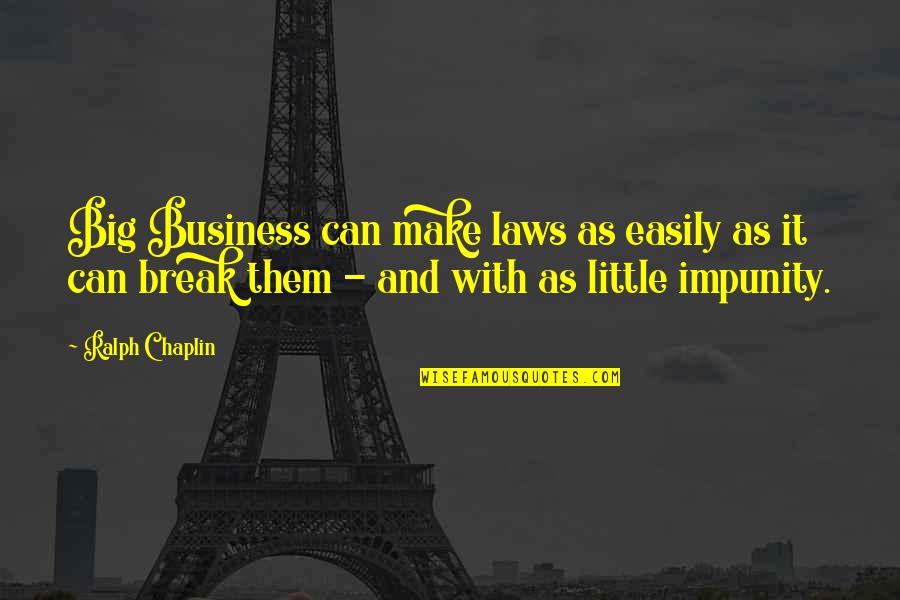 Bboy Physicx Quotes By Ralph Chaplin: Big Business can make laws as easily as