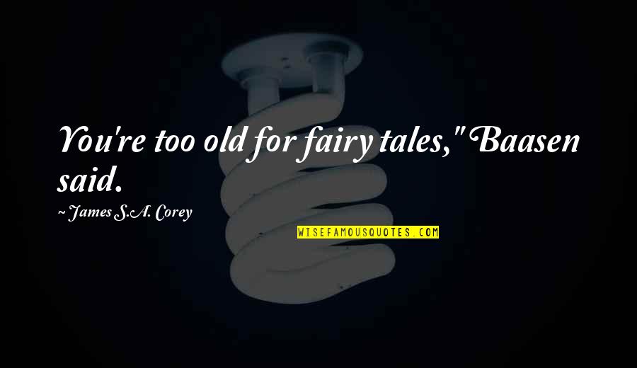 Bboy Remind Quotes By James S.A. Corey: You're too old for fairy tales," Baasen said.