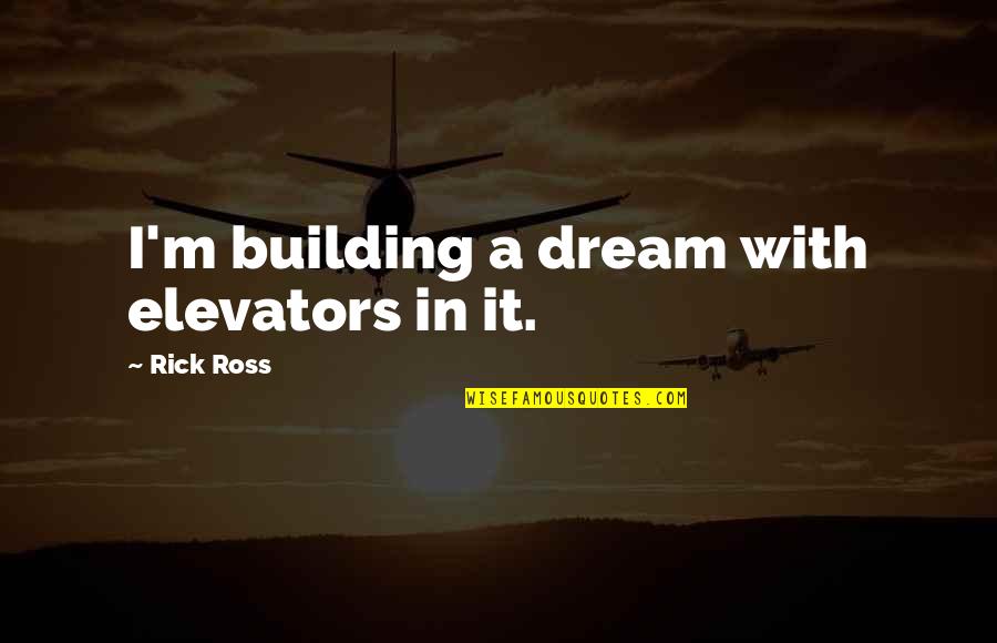Bboy Thesis Quotes By Rick Ross: I'm building a dream with elevators in it.