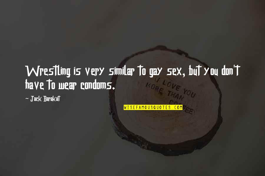 Bbq Pork Quotes By Jack Barakat: Wrestling is very similar to gay sex, but