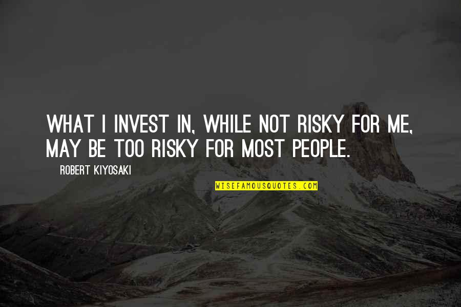 Bbq Sauce Quotes By Robert Kiyosaki: What I invest in, while not risky for