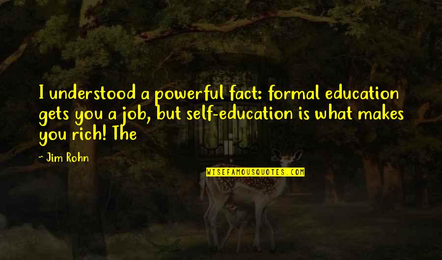 Bbq With Family Quotes By Jim Rohn: I understood a powerful fact: formal education gets