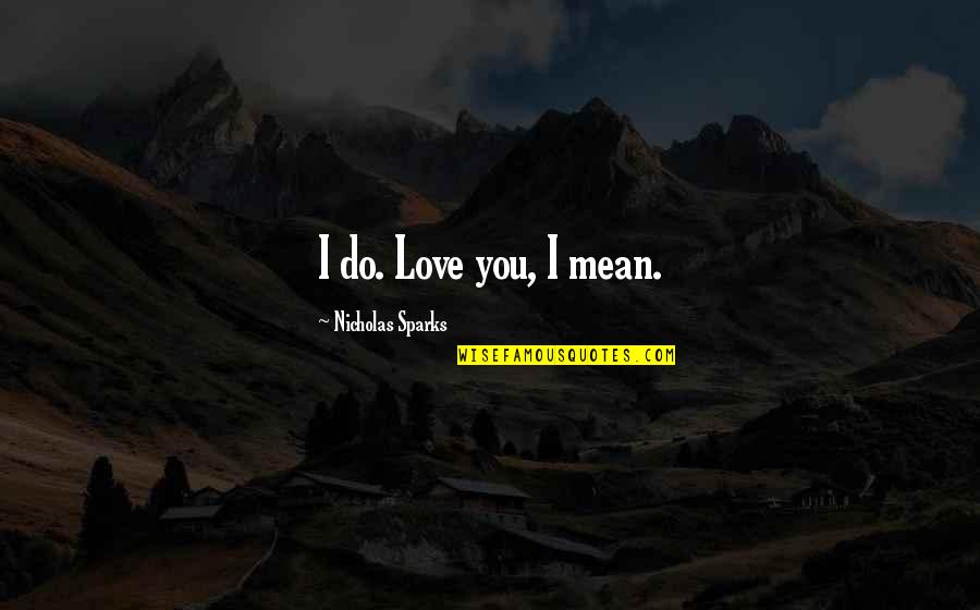 Bbqs Near Quotes By Nicholas Sparks: I do. Love you, I mean. Bbqs Near Quotes By Nicholas Sparks: I do. Love you, I mean.