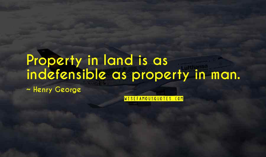 Bbt Quotes By Henry George: Property in land is as indefensible as property Bbt Quotes By Henry George: Property in land is as indefensible as property