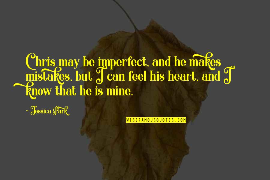 Bbt Quotes By Jessica Park: Chris may be imperfect, and he makes mistakes, Bbt Quotes By Jessica Park: Chris may be imperfect, and he makes mistakes,