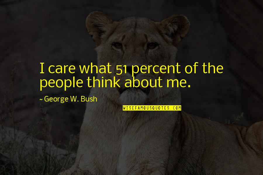 Bbt Truist Quote Quotes By George W. Bush: I care what 51 percent of the people Bbt Truist Quote Quotes By George W. Bush: I care what 51 percent of the people