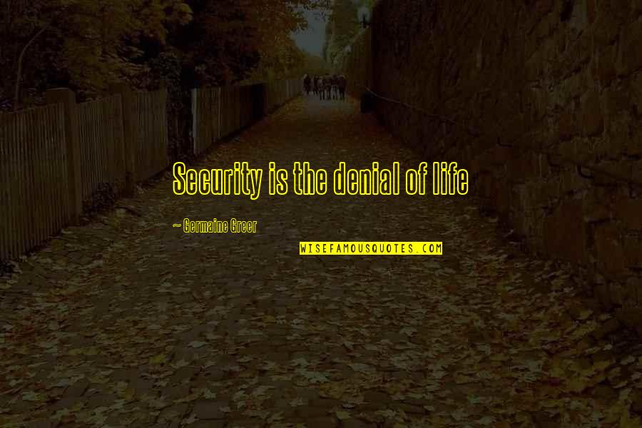 Bbt Truist Quote Quotes By Germaine Greer: Security is the denial of life Bbt Truist Quote Quotes By Germaine Greer: Security is the denial of life