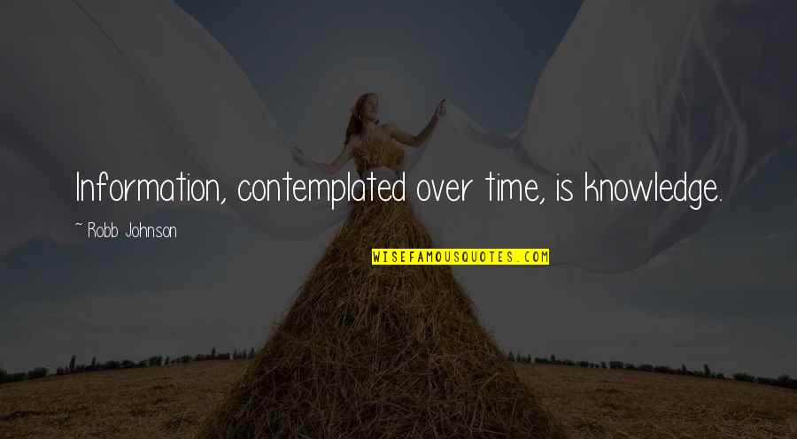 Bbt Truist Quote Quotes By Robb Johnson: Information, contemplated over time, is knowledge. Bbt Truist Quote Quotes By Robb Johnson: Information, contemplated over time, is knowledge.